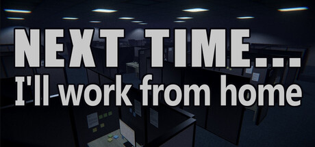 Next time… I’ll work from home